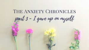 The Anxiety Chronicles Part 3
